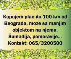 Kupujem plac do 100km od Beograda, moze sa manjim objektom na njemu